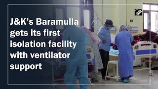 J&K’s Baramulla gets its first isolation facility with ventilator support