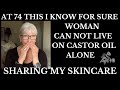 AT 74 !THIS I KNOW FOR SURE WOMAN CAN NOT LIVE ON CASTOR OIL ALONE, SHARING MY SKINCARE