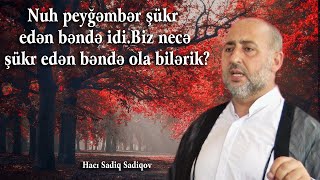 Nuh peyğəmbər şükr edən bəndə idi Biz necə şükr edən bəndə ola bilərik?