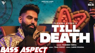 PARMISH VERMA: Till Death (Official Video) Laddi Chahal | Yeah Proof || BASS BOOSTED || BASS ASPECT