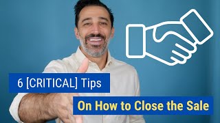 6 [CRITICAL] Tips on How to Close the Sale