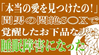 【スカッと】「本当の愛を見つけたの！」間男の悶絶不倫で覚醒したお下品な妻は睡眠障害になった。