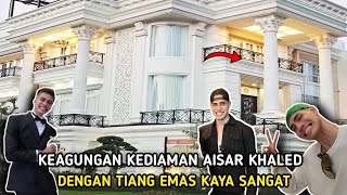 Semua Orang Terkejut,Keagungan Kediaman Aisar Khaled Kaya Sangat Tiang Daripada Emas..!!