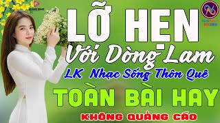 LỠ HẸN VỚI DÒNG LAM❤LK Nhạc Sống Thôn Quê Không Quảng Cáo❤TOÀN BÀI HAY NHẤT Ngọt Lịm Tim SởnHếtDaGà