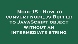 NodeJS : How to convert node.js Buffer to JavaScript object without an intermediate string