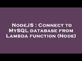 NodeJS : Connect to MySQL database from Lambda function (Node)