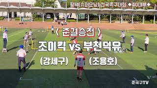 평택[슈퍼오닝] 40대부 ◆준결승전◆ [조이킥 vs 부천덕유]