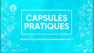 Capsule pratiques : Pourquoi le jeu favorise la réussite éducative ?