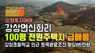 (매매완료) 경기도 양평 전원주택지 토지 매매! 강상면 신화리 강상초등학교 도보5분 100평부터 분양가능 평당85만원 급매물 수준의 좋은 입지의 토지입니다.