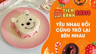 Tâm sự số 899 🌈 Yêu nhau rồi cũng trở lại bên nhau 🌈 Tiệm Bánh Radio