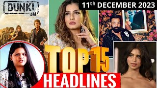 Top 15 Big News of Bollywood | 11th December 2023 | Dunki, Suhana Khan, Bobby Deol