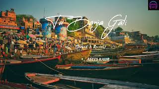 Tu Banja Gali Banaras ki | (slowed & Reverb)-Asees Kaur | peace , mind relax #aseeskaur #lofi #love