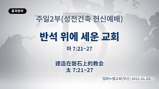 (기도수첩 2022.09.07) 2022.01.23 주일2부(성전건축헌신예배)[반석위에 세운교회(마7:21~27)]