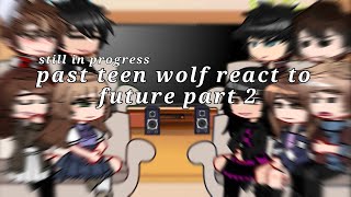 Past teen wolf react to future //part 2.//Still in progress\\