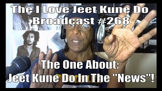 The I Love Jeet Kune Do Broadcast #268 | The One About: Jeet Kune Do In The "News"!