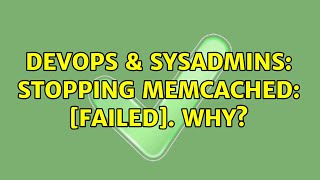 DevOps & SysAdmins: Stopping memcached: [FAILED]. Why? (2 Solutions!!)