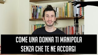 Come una donna ti manipola senza che te ne accorgi