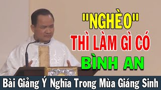 NGHÈO THÌ LÀM GÌ CÓ BÌNH AN - Bài Giảng Ý Nghĩa Trong Mùa Giáng Sinh Của Lm Phạm Tĩnh|CôngGiáoChiaSẻ