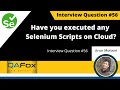 Have you used cross browser testing tool to run Selenium Scripts on cloud?  (Interview Question #56)