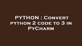 PYTHON : Convert python 2 code to 3 in PyCharm