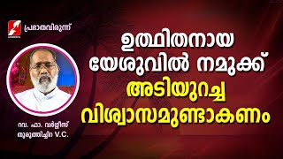 ഉത്ഥിതനായ യേശുവിൽ നമുക്ക് അടിയുറച്ച വിശ്വാസം ഉണ്ടാകണം |PRABATHAVIRUNNU|FR VARGHESE THURUTHICHIRA VC