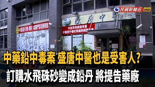 「硃砂」變「鉛丹」! 盛唐中醫反告藥廠求償5.7億－民視新聞