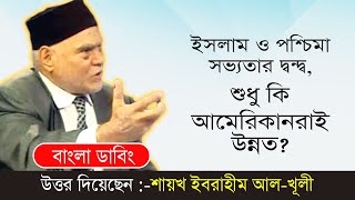 ইসলাম ও পশ্চিমা সভ্যতার দ্বন্দ্ব, শুধু আমেরিকানরাই কি উন্নত? উত্তর :-শায়খ ইবরাহীম আল খূলী (বাংলা )