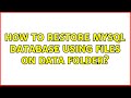 How to restore mysql database using files on data folder? (2 Solutions!!)