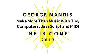 George Mandis: Make More than Music with Tiny Computers, JavaScript and MIDI - NEJS CONF 2017