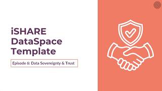 Episode 6 | Data Sovereignty & Trust Building Block | iSHARE DataSpace Template
