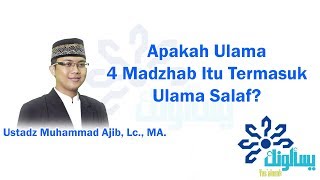 Apakah Ulama 4 Madzhab Itu Termasuk Ulama Salaf? - Ustadz Muhammad Ajib, Lc., MA