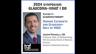 TGF Symposium Session 2c - Manage Cataracts and Glaucoma – Role of MIGS: Joseph Panarelli, MD