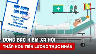 Đóng BHXH theo mức lương thấp hơn mức lương thực nhận | Sống và làm việc theo pháp luật