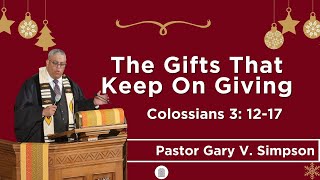 The Gifts That Keep On Giving  December 29th 2024 | Colossians 3: 12-17 | Pastor Gary V. Simpson