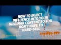 How To Inject Influence Into Your Webinar Content So You Don't Have To Hard-Sell