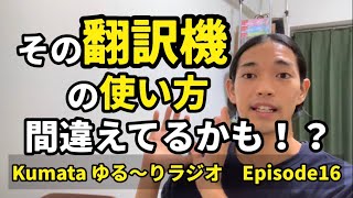 その翻訳機の使い方、間違えてるかも！？Kumata ゆる〜りラジオ Episode16