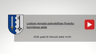 Ludzas novada pašvaldības domes Finanšu pastāvīgās komitejas sēde 18.02.2025