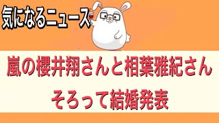 【嵐の櫻井翔さん、相葉雅紀さんが結婚　公式サイトで発表】【気になるニュース】