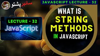 JavaScript Lecture 32 | What is String Methods in JavaScript | Cyber Pashto