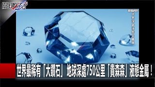 世界最稀有「大鑽石」 地球深處750公里「貴森森」液態金屬！ 20161219 朱學恆 關鍵時刻