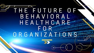 The Future Of Behavioral Healthcare For Organizations, with Dr. Jonathan Neufeld