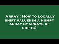 Array : How to locally shift values in a numpy array by arrays of shifts?