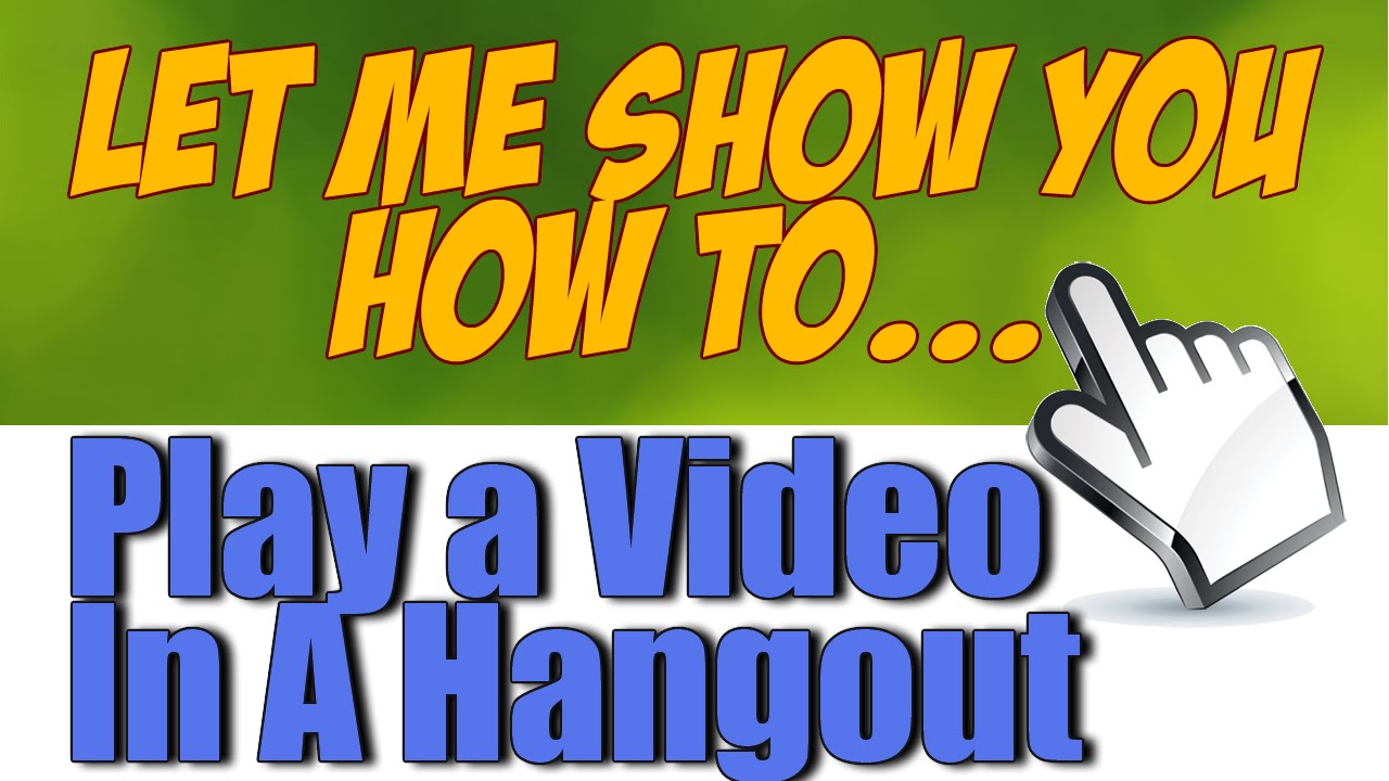 How To Do A Video In A Hangout|The Manual Way To Play Videos In A ...