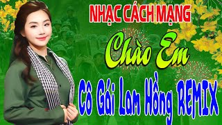 Chào Em Cô Gái Lam Hồng Remix - Những Ca Khúc Nhạc Đỏ Cách Mạng Tiền Chiến Hay Nhất Mọi Thời Đại