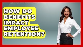 How Do Benefits Impact Employee Retention? - Job Success Network