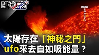 太陽存在「神秘之門」而且是中空的！？ ufo可來去自如吸取能量！？ 關鍵時刻 20170725-6傅鶴齡 朱學恒 劉燦榮