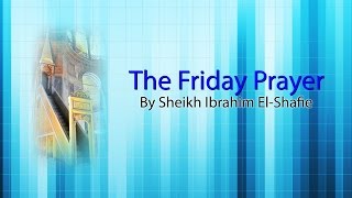 The Friday Prayer (Salat al-Jum'ah) - Sheikh Ibrahim El-Shafie