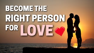 Become the Right Person for Love | Relationship Advice That Changes Everything