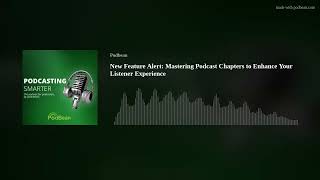 New Feature Alert: Mastering Podcast Chapters to Enhance Your Listener Experience