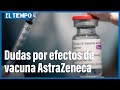 Crecen los interrogantes sobre los posibles efectos secundarios de la vacuna de AstraZeneca